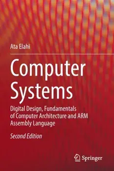 Computer Systems. Digital Design, Fundamentals of Computer Architecture and ARM Assembly Language, 2nd ed. 2022, Paperback/Ata Elahi