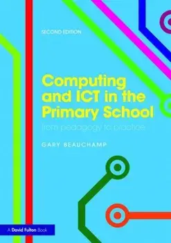 Computing and ICT in the Primary School. From pedagogy to practice, Paperback/Gary Beauchamp