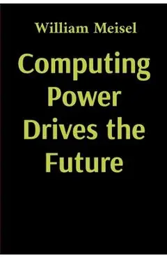 Computing Power Drives the Future - William Meisel