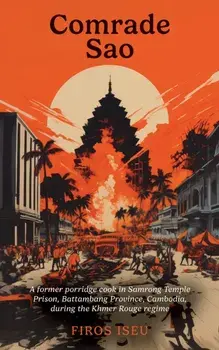 Comrade Sau. A Former Porridge Cook of Samrong Temple Prison, Battambang Province, Cambodia, during the Khmer Rouge Regime, Hardback/Firos Iseu