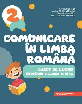 Comunicare in limba romana. Caiet de lucru pentru clasa a II-a/Adriana Briceag, Ionela Catalina Bogdan, Maria Ionela Milos, Maria Cornelia Postoaca