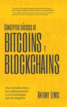 Conceptos Básicos de Bitcoins Y Blockchains: Una Introducción a Las Criptomonedas Y a la Tecnología Que Las Impulsa (Criptografía, Trading de Criptomo, Paperback/Antony Lewis