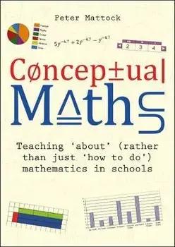 Conceptual Maths. Teaching 'about' (rather than just 'how to do') mathematics in schools, Paperback/Peter Mattock