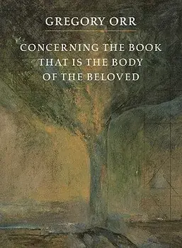 Concerning the Book That Is the Body of the Beloved, Paperback/Gregory Orr