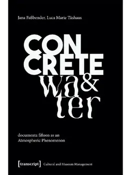 Concrete and Water. documenta fifteen as an Atmospheric Phenomenon, Paperback/Luca Marie Tushaus