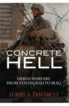 Concrete Hell: Urban warefare from Stalingrad to Iraq - Louis A. Dimarco