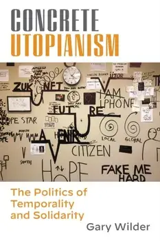 Concrete Utopianism. The Politics of Temporality and Solidarity, Paperback/Gary Wilder
