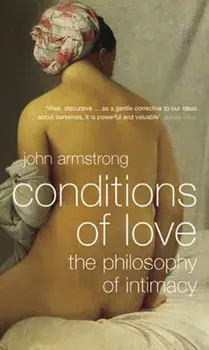 Conditions of Love. The Philosophy of Intimacy/John Armstrong