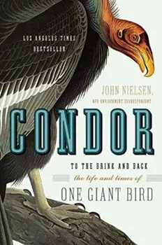 Condor: To the Brink and Back--The Life and Times of One Giant Bird, Paperback/John Nielsen