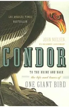 Condor: To the Brink and Back--The Life and Times of One Giant Bird - John Nielsen
