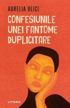 Confesiunile unei fantome duplicitare/Aurelia Ulici