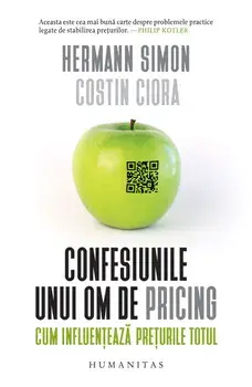 Confesiunile unui om de pricing. Cum influenteaza preturile totul/Hermann Simon, Costin Ciora