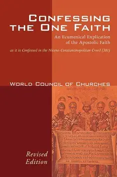 Confessing the One Faith: An Ecumenical Explication of the Apostolic Faith as It Is Confessed in the Nicene-Constantinopolitan Creed (381), Paperback/World Council of Churches