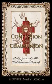 Confession and Communion: For Religious and for Those Who Communicate Frequently, Paperback/Mother Mary Loyola