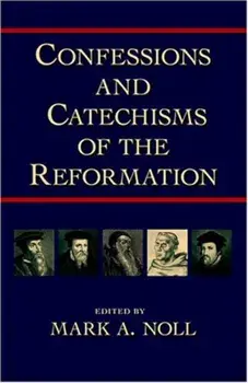 Confessions and Catechisms of the Reformation, Paperback/Mark A. Noll