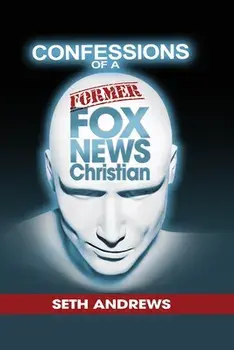 Confessions of a Former Fox News Christian, Paperback/Seth Andrews
