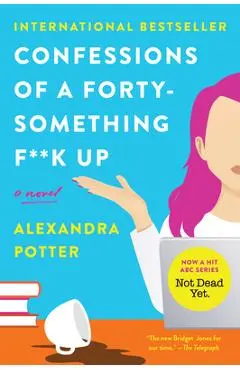 Confessions of a Forty-Something F##k Up - Alexandra Potter
