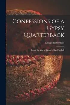 Confessions of a Gypsy Quarterback: Inside the Wacky World of pro Football, Paperback/George Ratterman