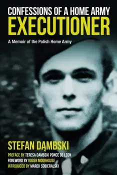 Confessions of a Home Army Executioner. A Memoir of the Polish Home Army, Hardback/Stefan Dambski