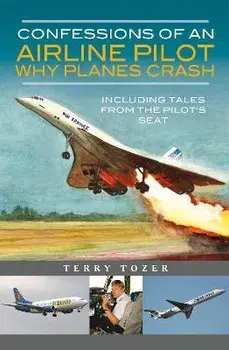 Confessions of an Airline Pilot - Why planes crash. Including Tales from the Pilot's Seat, Hardback/Terry Tozer