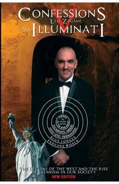 Confessions of an Illuminati Volume 5: The Decline of the West and the Rise of Satanism in our Society - Leo Lyon Zagami