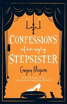 Confessions of an Ugly Stepsister, Paperback/Gregory Maguire