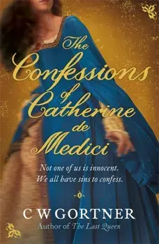 Confessions of Catherine de Medici, Paperback/C. W. Gortner