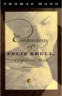 Confessions of Felix Krull, Confidence Man: The Early Years - Thomas Mann