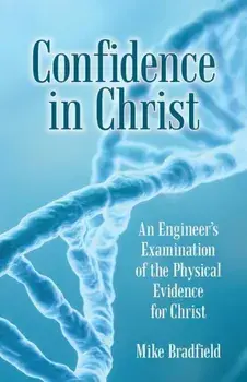 Confidence in Christ: An Engineer's Examination of the Physical Evidence for Christ, Paperback/Mike Bradfield