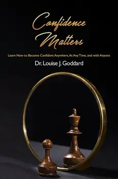 Confidence Matters. Learn How to Become Confident Anywhere, At Any Time, and with Anyone, Hardback/Dr. Louise J. Goddard