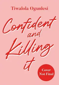 Confident and Killing It. A Practical Guide to Overcoming Fear and Unlocking Your Most Empowered Self, Hardback/Tiwalola Ogunlesi