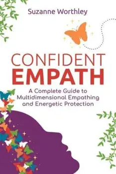 Confident Empath. A Complete Guide to Multidimensional Empathing and Energetic Protection, Paperback/***