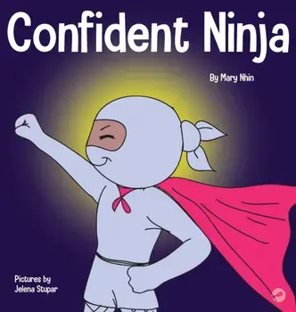 Confident Ninja: A Children's Book About Developing Self Confidence and Self Esteem, Hardcover/Mary Nhin