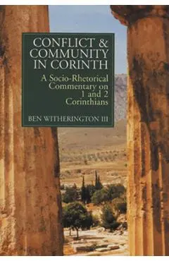 Conflict and Community in Corinth: A Socio-Rhetorical Commentary on 1 and 2 Corinthians - Ben Witherington