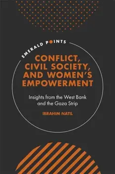 Conflict, Civil Society, and Women's Empowerment. Insights from the West Bank and the Gaza Strip, Hardback/Ibrahim Natil
