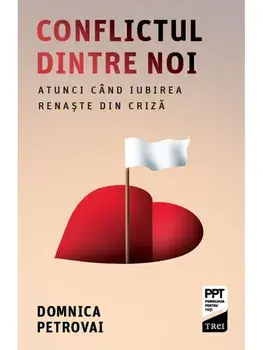 Conflictul dintre noi. Atunci cand iubirea renaste din criza/Domnica Petrovai