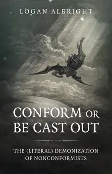 Conform or Be Cast Out - The (Literal) Demonization of Nonconformists, Paperback/Logan Albright