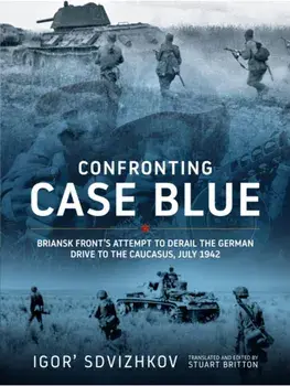 Confronting Case Blue. Briansk Front's Attempt to Derail the German Drive to the Caucasus July 1942, Hardback/Igor' Sdvizhkov