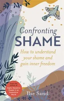 Confronting Shame. How to Understand Your Shame and Gain Inner Freedom, Paperback/Ilse Sand