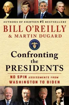 Confronting the Presidents. No Spin Assessments from Washington to Biden, Hardback/Bill O'Reilly