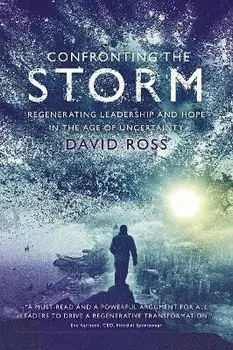 Confronting the Storm: Regenerating Leadership and Hope in the Age of Uncertainty, Paperback/David Ross