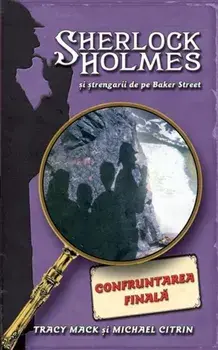 Confruntarea finala. Sherlock Holmes si strengarii de pe Baker Street. Volumul 4/Tracy Mack, Michael Citrin