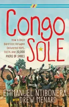 Congo Sole. How a Once Barefoot Refugee Delivered Hope, Faith, and 20,000 Pairs of Shoes, Paperback/Emmanuel Ntibonera