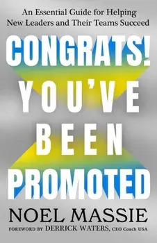 Congrats! You've Been Promoted. An Essential Guide for Helping New Leaders and Their Teams Succeed, Hardback/Noel Massie