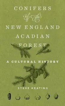 Conifers of the New England–Acadian Forest. A Cultural History, Paperback/Steve Keating