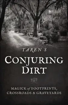 Conjuring Dirt. Magick of Footprints, Crossroads & Graveyards, Paperback/Taren S