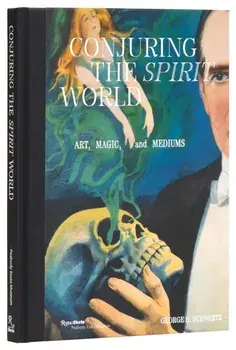 Conjuring the Spirit World. The Art and Objects of Mediums and Magicians, Hardback/George Schwartz