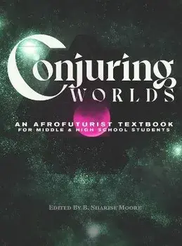Conjuring Worlds: An Afrofuturist Textbook for Middle and High School Students, Hardcover/B. Sharise Moore