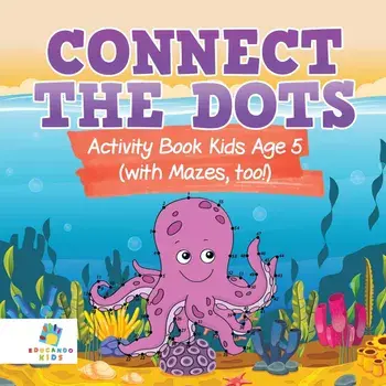 Connect the Dots Activity Book Kids Age 5 (with Mazes, too!), Paperback/Educando Kids