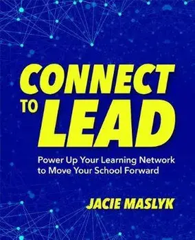Connect to Lead: Power Up Your Learning Network to Move Your School Forward, Paperback/Jacie Maslyk